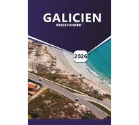 GALICIEN REISEFÜHRER 2026: Top-Strände, Historische Städte, Lokale Einblicke, Essen, Wein & Camino Routen zur Erkundung des Nordwestens Spaniens