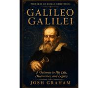Galileo Galilei: A Gateway to His Life, Discoveries, and Legacy (Pioneers of Human Behaviour)