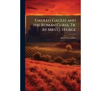 Galileo Galilei and the Roman Curia, Tr. by Mrs G. Sturge