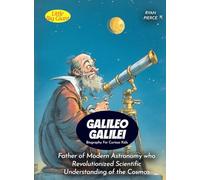Galileo Galilei Biography For Curious Kids: Father of Modern Astronomy who Revolutionized Scientific Understanding of the Cosmos (Biography For Kids)
