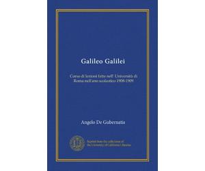 Galileo Galilei: Corso di lezioni fatte nell' Università di Roma nell'ano scolastico 1908-1909