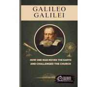 Galileo Galilei: How One Man Moved the Earth and Challenged the Church (History of Italy)