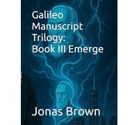 Galileo Manuscript Trilogy: Book III Emerge (Galileo: Conversations with the Next Intelligence)