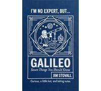 Galileo: Seven Things You Should Know (I'M NO EXPERT, BUT:)
