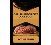GALLBLADDER DIET COOKBOOK: A Complete Guide to Gallbladder-Friendly Cooking, Meal Plans, and Healthy Recipes