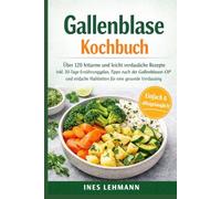 Gallenblase Kochbuch: Über 120 fettarme und leicht verdauliche Rezepte - inkl. 30-Tage-Ernährungsplan, Tipps nach der Gallenblasen-OP und einfache Mahlzeiten für eine gesunde Verdauung
