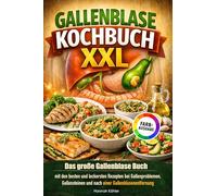 Gallenblase Kochbuch XXL: Das große Gallenblase Buch mit den besten und leckersten Rezepten bei Gallenproblemen, Gallensteinen und nach einer Gallenblasenentfernung - Inkl. Ratgeber und Farbfotos