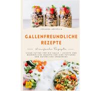 Gallenfreundliche Rezepte: Clean Eating für die Galle - Leichte und bekömmliche Rezepte für eine fettarme und natürliche Ernährung