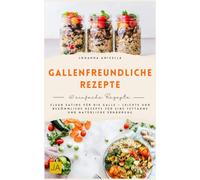 Gallenfreundliche Rezepte: Clean Eating für die Galle - Leichte und bekömmliche Rezepte für eine fettarme und natürliche Ernährung