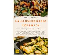 Gallenschonkost Kochbuch: Gallenschonkost bei Gallensteinen, Gallenkolik und nach Gallenblasenentfernung - Fettarme, leicht verdauliche Rezepte zur Entlastung der Galle
