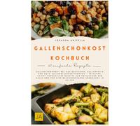 Gallenschonkost Kochbuch: Gallenschonkost bei Gallensteinen, Gallenkolik und nach Gallenblasenentfernung - Fettarme, leicht verdauliche Rezepte zur Entlastung der Galle