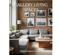 Gallery Living Spaces Photography Book: Step Into A World Of Elegant Interior Design Through Breathtaking And Modern Real Life Home Photos