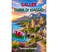GALLES GUIDA DI VIAGGIO 2026: Alla scoperta di castelli, coste, montagne e del patrimonio gallese.