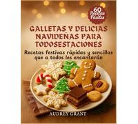 Galletas y delicias navideñas para todosEstaciones: Recetas festivas rápidas y sencillas que a todos les encantarán