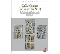 Gallia Comata. La Gaule du Nord: De l'indépendance à l'Empire romain