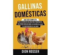 Gallinas domésticas: Una guía completa para la crianza de gallinas para principiantes, incluyendo consejos sobre la elección de la raza y la construcción del gallinero