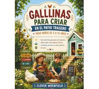 GALLINAS PARA CRIAR EN EL PATIO TRASERO PARA NIÑOS DE 5 A 12 AÑOS: Una divertida guía para principiantes sobre cómo criar gallinas felices, recolectar huevos y cuidar gallinas en casa.