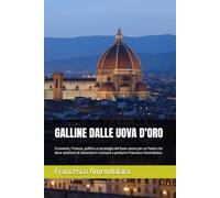 GALLINE DALLE UOVA D'ORO: Economia, Finanza, politica e sociologia del buon senso per un Paese che deve smettere di lamentarsi e tornare a produrre Francesco Amendolara