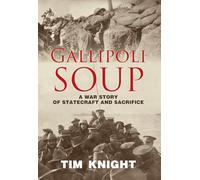 Gallipoli Soup: A war story of statecraft and sacrifice
