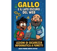 Gallo e il lato oscuro del Web - Lezioni di sicurezza informatica a fumetti