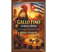 Gallo Fino: Cuba's Pride: Exploring the Legacy of a National Symbol of Strength (Unforgotten Footsteps of History: Remembering individuals lost amid historic upheaval)