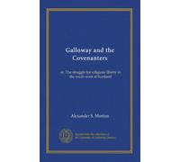 Galloway and the Covenanters: or, The struggle for religious liberty in the south-west of Scotland