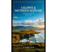 GALLOWAY & SOUTHWEST SCOTLAND GUIDE 2026-2027: Top Attractions, Smart Tips, Seasonal Adventures and Sustainable Experiences