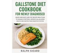 GALLSTONE DIET COOKBOOK FOR NEWLY DIAGNOSED: QUICK AND EASY LOW-FAT RECIPE MEAL PLAN TO MANAGE SYMPTOMS, IMPROVE GALLBLADDER HEALTH AND SOOTHE YOUR DIGESTIVE SYSTEM