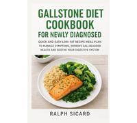 GALLSTONE DIET COOKBOOK FOR NEWLY DIAGNOSED: QUICK AND EASY LOW-FAT RECIPE MEAL PLAN TO MANAGE SYMPTOMS, IMPROVE GALLBLADDER HEALTH AND SOOTHE YOUR DIGESTIVE SYSTEM