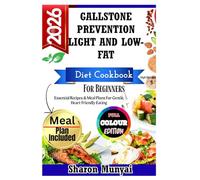 Gallstone Prevention Light And Low-Fat Diet Cookbook For Beginners: Essential Recipes & Meal Plans For Gentle, Heart-Friendly Eating