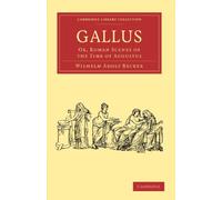 Gallus Paperback: Or, Roman Scenes of the Time of Augustus (Cambridge Library Collection - Classics)