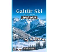 GALTÜR SKI TRAVEL GUIDE 2025-2026: Discover Family-Friendly Slopes, Cozy Alpine Charm, and Hidden Gems in the Austrian Alps