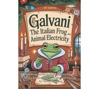 Galvani the Italian Frog and Animal Electricity: A Renaissance-Inspired Science Fable About Bioelectricity, Curiosity, and Courage for Young Explorers (Baby Scientist)