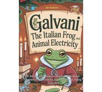 Galvani the Italian Frog and Animal Electricity: A Renaissance-Inspired Science Fable About Bioelectricity, Curiosity, and Courage for Young Explorers (Baby Scientist)