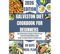 GALVESTON DIET COOKBOOK FOR BEGINNERS: Anti-inflammatory Recipes to Burn Fat and Boost Hormonal Wellness With Quick-to-Prepare Meals for Weight Loss +28-days meal Plans (Healthy Living Base on Diet)