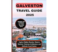 GALVESTON TRAVEL GUIDE 2025: Explore Hidden Beaches, Historic Districts, Victorian Architecture, and Authentic Local Cuisine