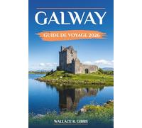 GALWAY GUIDE DE VOYAGE 2026: Connemara et les îles d'Aran, dont excursions d'une journée, itinéraires et cuisine locale