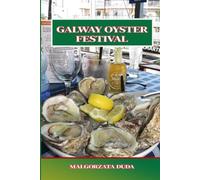 GALWAY OYSTER FESTIVAL: The Ultimate Guide to Ireland’s Famous Seafood Celebration History, Events, Food, Music & Local Tips for an Unforgettable Galway Experience