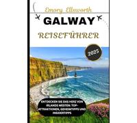 GALWAY REISEFÜHRER 2025: Entdecken Sie das Herz von Irlands Westen: Top-Attraktionen, Geheimtipps und Insidertipps