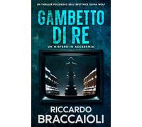 Gambetto di Re: Un Mistero all’Accademia: Un thriller dell’Ispettrice Olivia Wolf: 2 (Ispettrice Olivia Wolf. Thriller poliziesco di mistero e suspense ambientato ad Akeron City.)