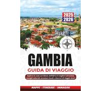 GAMBIA GUIDA DI VIAGGIO 2025 - 2026: Esplora la costa sorridente dell'Africa le migliori attrazioni, consigli culturali, avventure locali e itinerari di viaggio sicuri