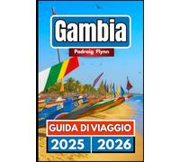 GAMBIA GUIDA DI VIAGGIO 2025 2026: Un compagno completo per esplorare città, vigneti e panorami montani
