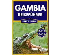 Gambia Reiseführer 2025-2026 (Vollfarbe): Lokale Geheimnisse, Highlights, die man gesehen haben muss, und Budget-Reisetipps für ein echtes Gambia-Erlebnis