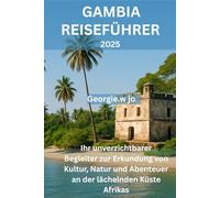 GAMBIA REISEFÜHRER 2025: Ihr unverzichtbarer Begleiter zur Erkundung von Kultur, Natur und Abenteuer an der lächelnden Küste Afrikas