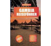 GAMBIA REISEFÜHRER 2025: Von atemberaubenden Stränden bis hin zu lebendig Märkte, Flusskreuzfahrten, Wildtiere und lokale Kultur