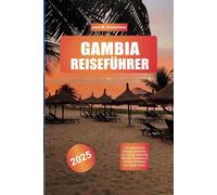 GAMBIA REISEFÜHRER 2025: Von atemberaubenden Stränden bis hin zu lebendig Märkte, Flusskreuzfahrten, Wildtiere und lokale Kultur