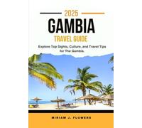 GAMBIA TRAVEL GUIDE 2025.: Explore Top Sights, Culture, and Travel Tips for The Gambia.