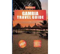 GAMBIA TRAVEL GUIDE 2025: From Stunning Beaches to Vibrant Markets, River Cruises, Wildlife, and Local Culture