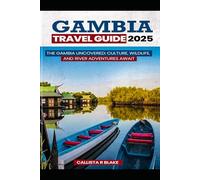 Gambia Travel Guide 2025: The Gambia Uncovered: Culture, Wildlife, and River Adventures Await