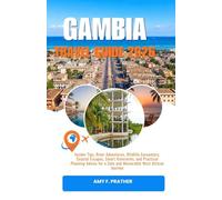 GAMBIA TRAVEL GUIDE 2026: Insider Tips, River Adventures, Wildlife Encounters, Coastal Escapes, Smart Itineraries, and Practical Planning Advice for a Safe and Memorable West African Journey
